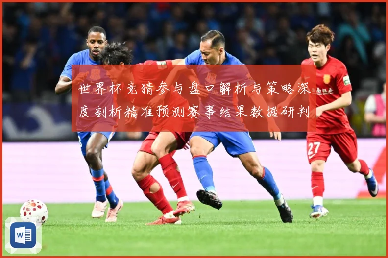 世界杯竞猜参与盘口解析与策略深度剖析精准预测赛事结果数据研判-深度解析