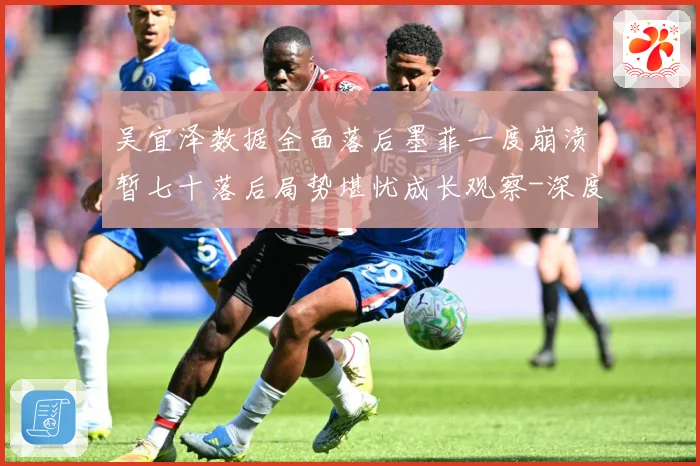 吴宜泽数据全面落后墨菲一度崩溃暂七十落后局势堪忧成长观察-深度解析
