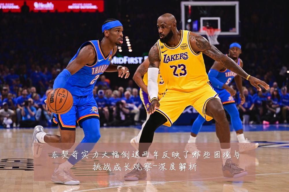 东契奇实力大幅倒退两年反映了哪些困境与挑战成长观察-深度解析